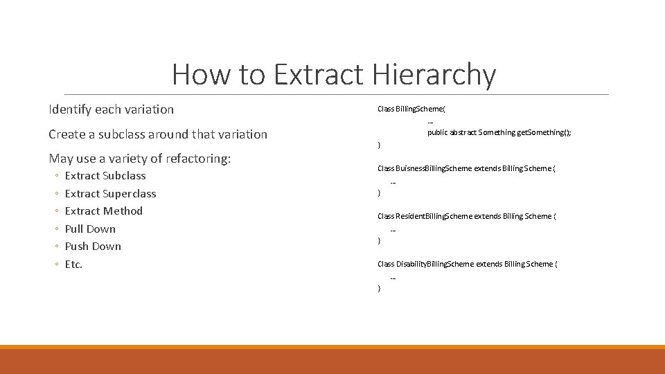 How to Extract Hierarchy Identify each variation Create a subclass around that variation May