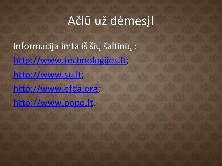 Ačiū už dėmesį! Informacija imta iš šių šaltinių : http: //www. technologijos. lt; http: