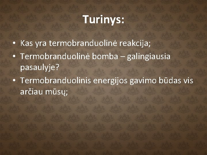 Turinys: • Kas yra termobranduolinė reakcija; • Termobranduolinė bomba – galingiausia pasaulyje? • Termobranduolinis