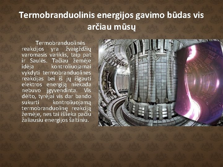 Termobranduolinis energijos gavimo būdas vis arčiau mūsų Termobranduolinės reakcijos yra žvaigždžių varomasis variklis, taip