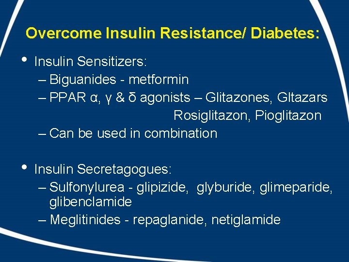 Overcome Insulin Resistance/ Diabetes: • Insulin Sensitizers: – Biguanides - metformin – PPAR α,