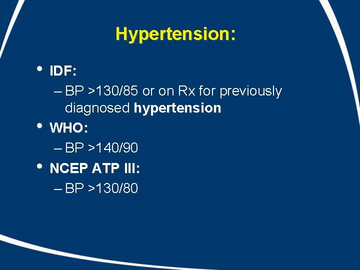 Hypertension: • IDF: • • – BP >130/85 or on Rx for previously diagnosed