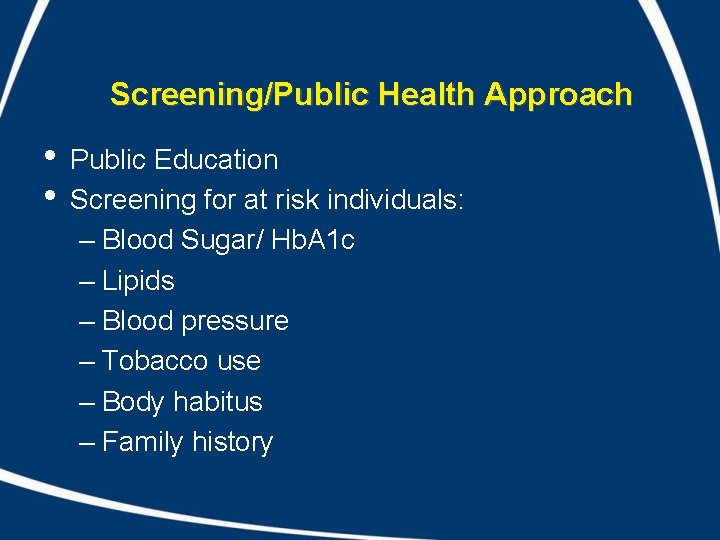 Screening/Public Health Approach • • Public Education Screening for at risk individuals: – Blood