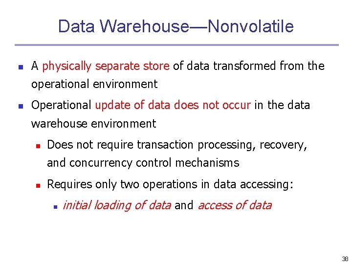 Data Warehouse—Nonvolatile n A physically separate store of data transformed from the operational environment
