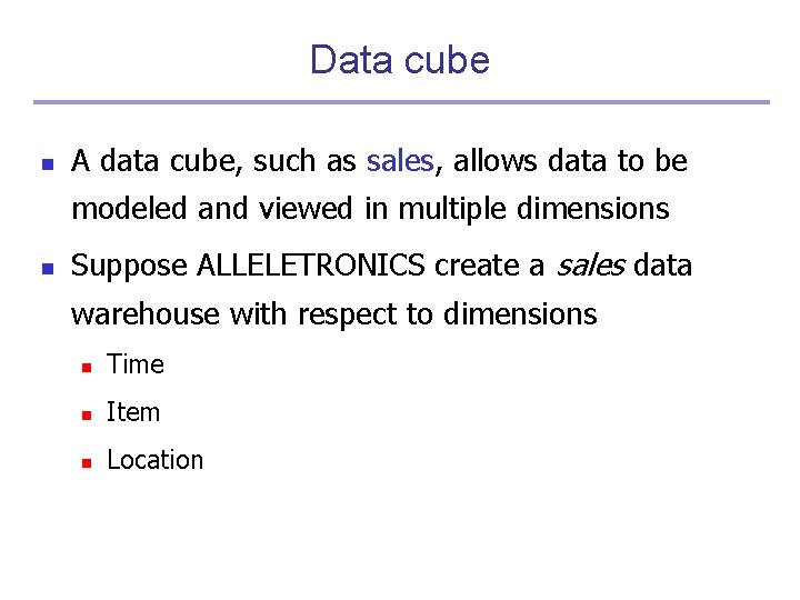 Data cube n A data cube, such as sales, allows data to be modeled