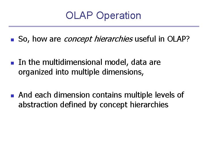 OLAP Operation n So, how are concept hierarchies useful in OLAP? In the multidimensional