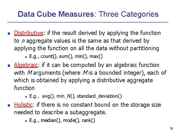 Data Cube Measures: Three Categories n Distributive: if the result derived by applying the