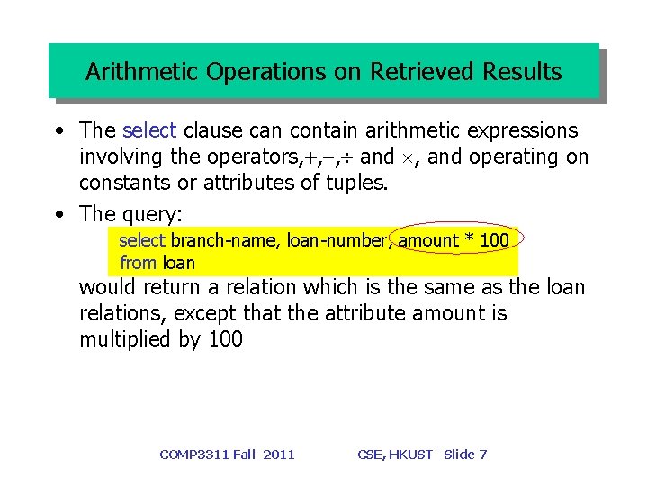 Arithmetic Operations on Retrieved Results • The select clause can contain arithmetic expressions involving