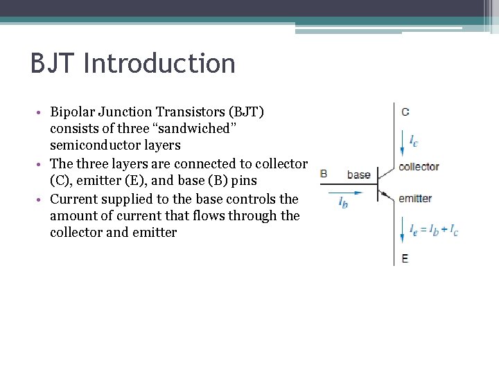 BJT Introduction • Bipolar Junction Transistors (BJT) consists of three “sandwiched” semiconductor layers • BJT Introduction • Bipolar Junction Transistors (BJT) consists of three “sandwiched” semiconductor layers •