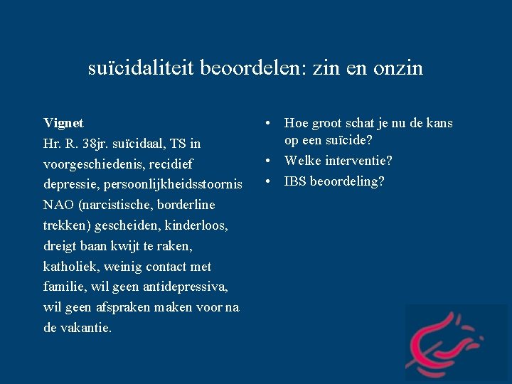 suïcidaliteit beoordelen: zin en onzin Vignet Hr. R. 38 jr. suïcidaal, TS in voorgeschiedenis,