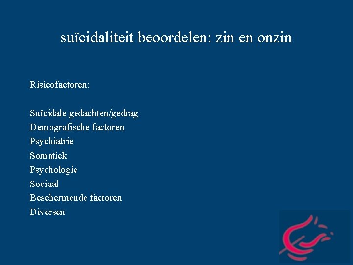 suïcidaliteit beoordelen: zin en onzin Risicofactoren: Suïcidale gedachten/gedrag Demografische factoren Psychiatrie Somatiek Psychologie Sociaal