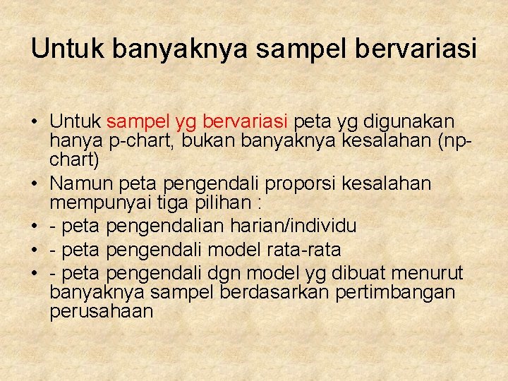 Untuk banyaknya sampel bervariasi • Untuk sampel yg bervariasi peta yg digunakan hanya p-chart,
