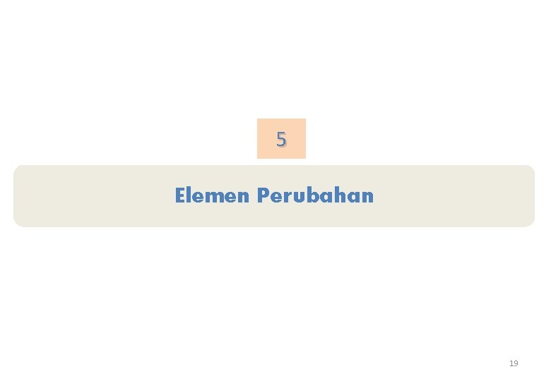 5 Elemen Perubahan 19 5 Elemen Perubahan 19