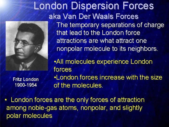 London Dispersion Forces aka Van Der Waals Forces The temporary separations of charge that