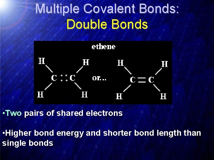 Multiple Covalent Bonds: Double Bonds • Two pairs of shared electrons • Higher bond