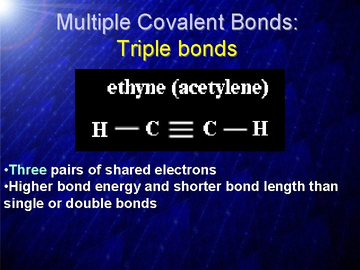 Multiple Covalent Bonds: Triple bonds • Three pairs of shared electrons • Higher bond