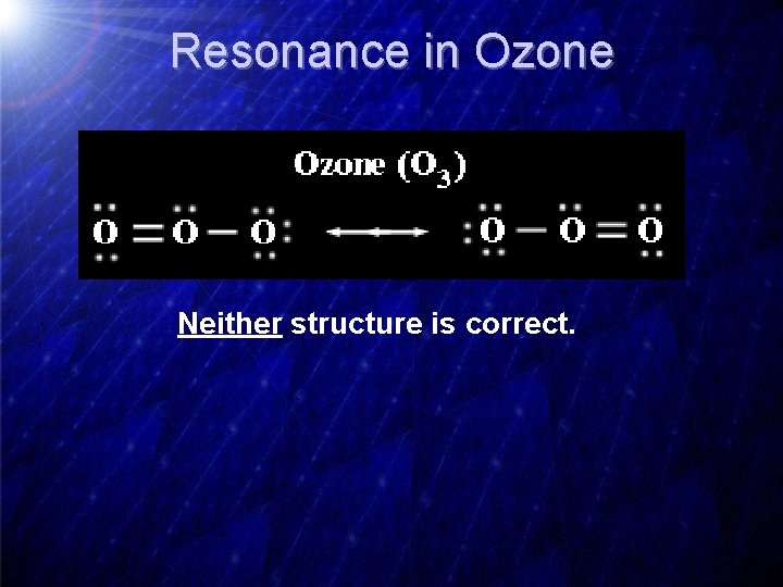 Resonance in Ozone Neither structure is correct. 