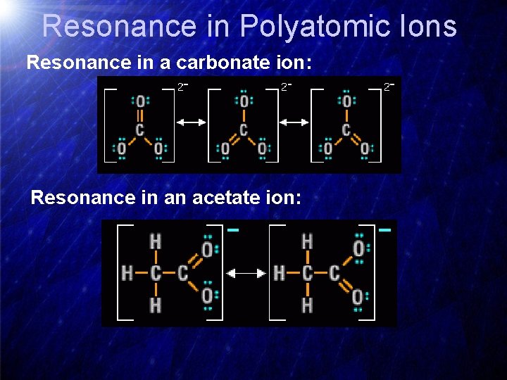Resonance in Polyatomic Ions Resonance in a carbonate ion: Resonance in an acetate ion: