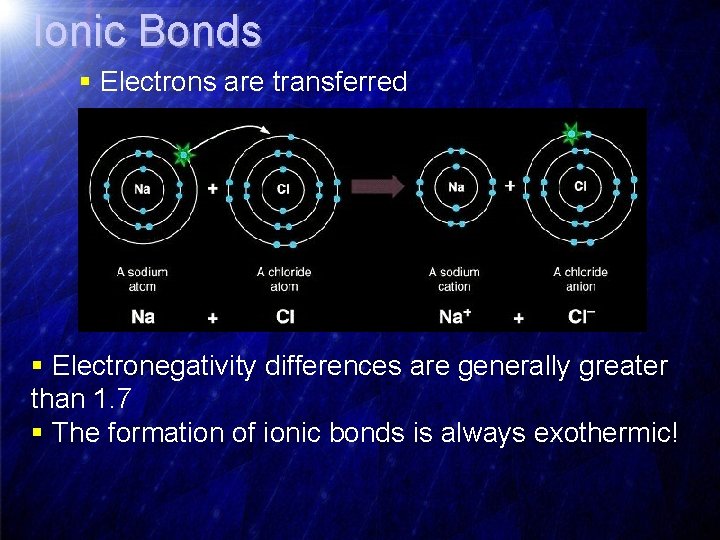 Ionic Bonds § Electrons are transferred § Electronegativity differences are generally greater than 1.