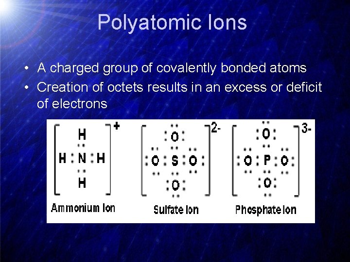 Polyatomic Ions • A charged group of covalently bonded atoms • Creation of octets