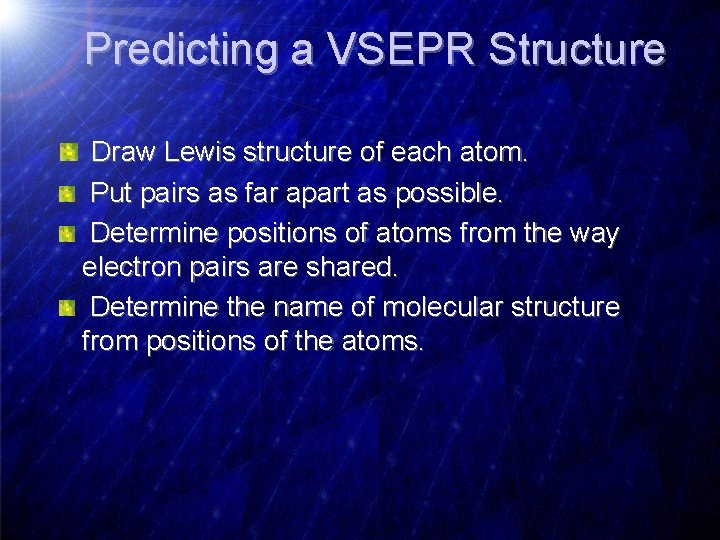 Predicting a VSEPR Structure Draw Lewis structure of each atom. Put pairs as far