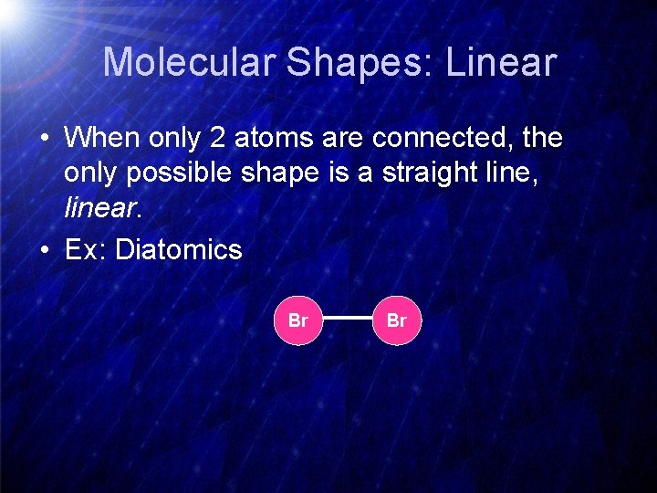 Molecular Shapes: Linear • When only 2 atoms are connected, the only possible shape