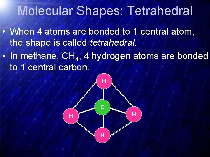 Molecular Shapes: Tetrahedral • When 4 atoms are bonded to 1 central atom, the