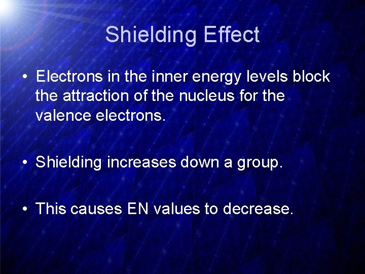 Shielding Effect • Electrons in the inner energy levels block the attraction of the
