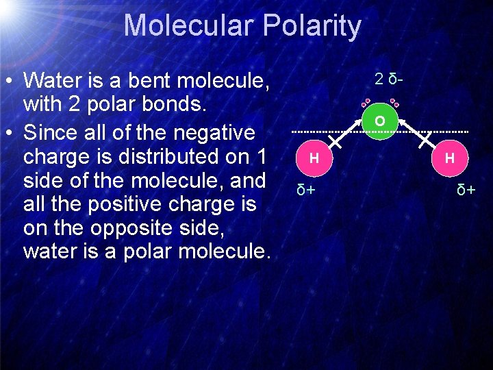 Molecular Polarity • Water is a bent molecule, with 2 polar bonds. • Since
