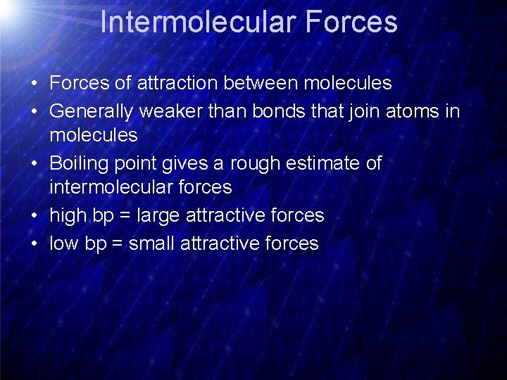 Intermolecular Forces • Forces of attraction between molecules • Generally weaker than bonds that