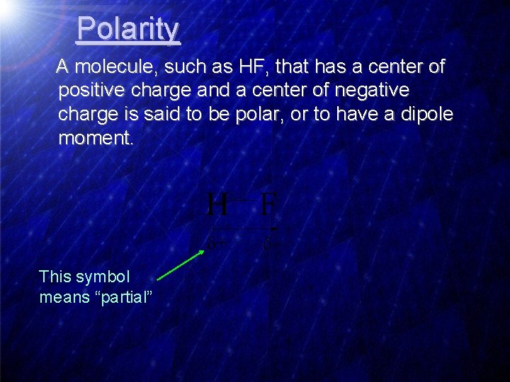 Polarity A molecule, such as HF, that has a center of positive charge and