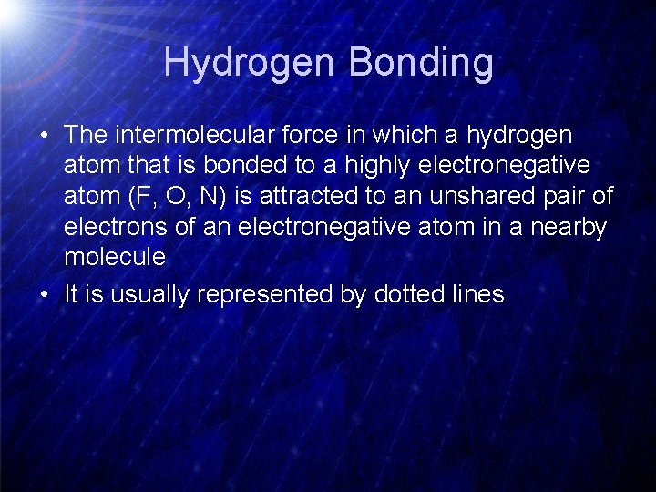 Hydrogen Bonding • The intermolecular force in which a hydrogen atom that is bonded