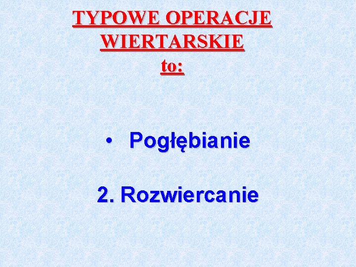 TYPOWE OPERACJE WIERTARSKIE to: • Pogłębianie 2. Rozwiercanie 