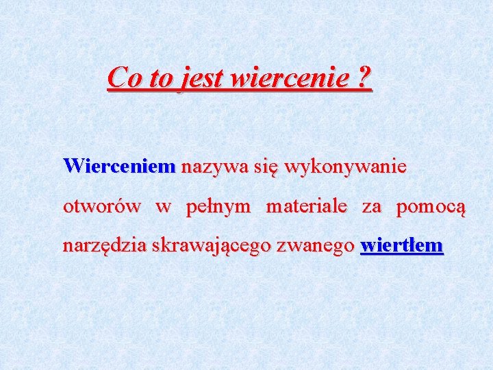 Co to jest wiercenie ? Wierceniem nazywa się wykonywanie otworów w pełnym materiale za