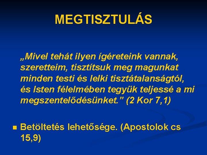 MEGTISZTULÁS „Mivel tehát ilyen ígéreteink vannak, szeretteim, tisztítsuk meg magunkat minden testi és lelki