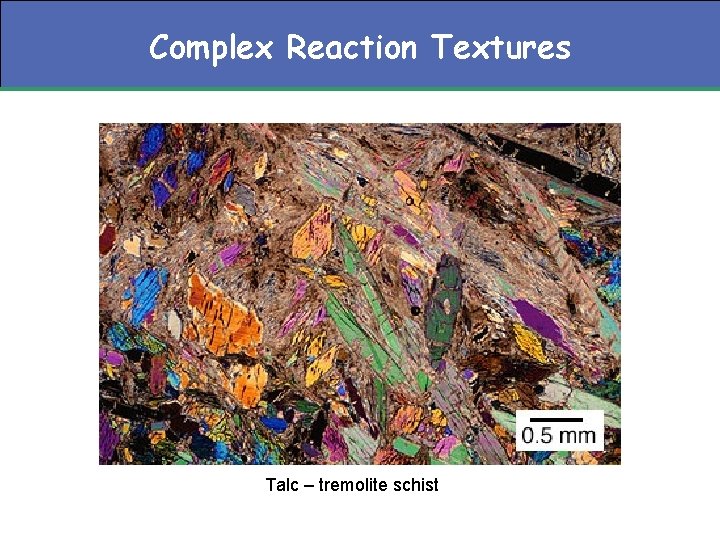 Complex Reaction Textures Talc – tremolite schist 