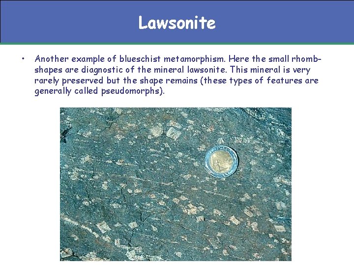 Lawsonite • Another example of blueschist metamorphism. Here the small rhombshapes are diagnostic of