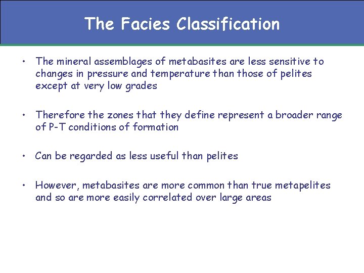 The Facies Classification • The mineral assemblages of metabasites are less sensitive to changes