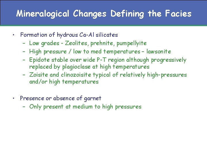 Mineralogical Changes Defining the Facies • Formation of hydrous Ca-Al silicates – Low grades