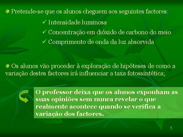 Pretende-se que os alunos cheguem aos seguintes factores: ü Intensidade luminosa ü Concentração em