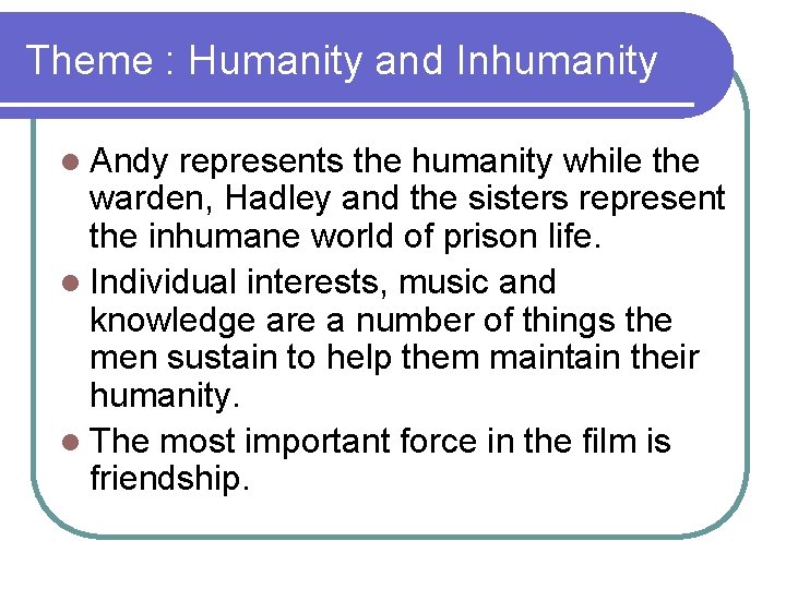 Theme : Humanity and Inhumanity l Andy represents the humanity while the warden, Hadley
