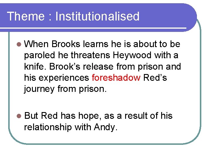 Theme : Institutionalised l When Brooks learns he is about to be paroled he