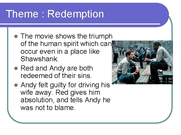 Theme : Redemption The movie shows the triumph of the human spirit which can