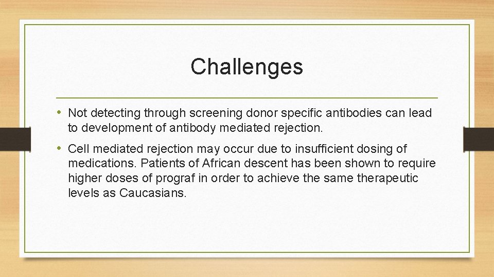 Challenges • Not detecting through screening donor specific antibodies can lead to development of