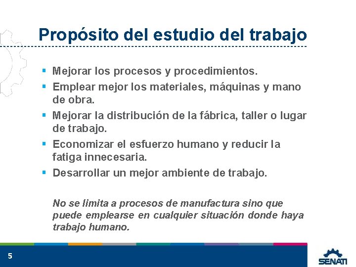 Propósito del estudio del trabajo § Mejorar los procesos y procedimientos. § Emplear mejor