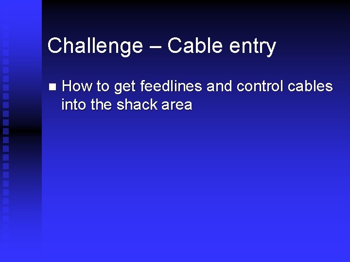 Challenge – Cable entry n How to get feedlines and control cables into the