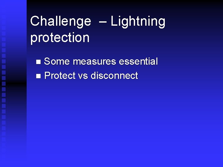 Challenge – Lightning protection Some measures essential n Protect vs disconnect n 