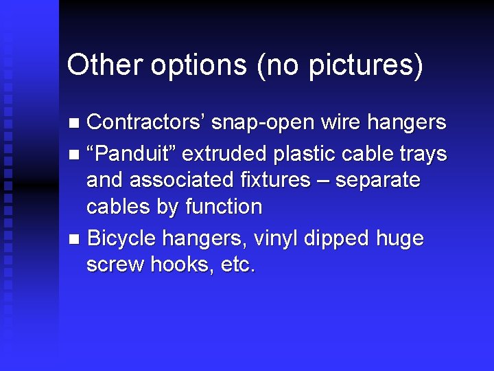 Other options (no pictures) Contractors’ snap-open wire hangers n “Panduit” extruded plastic cable trays