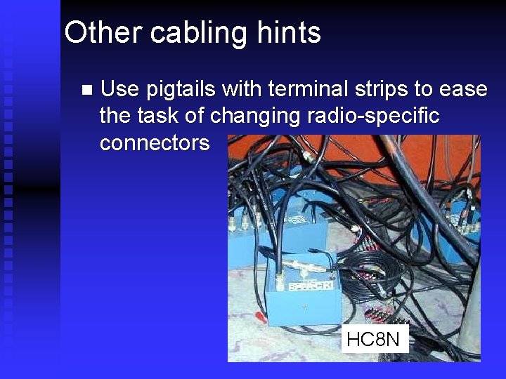 Other cabling hints n Use pigtails with terminal strips to ease the task of