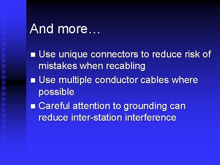 And more… Use unique connectors to reduce risk of mistakes when recabling n Use